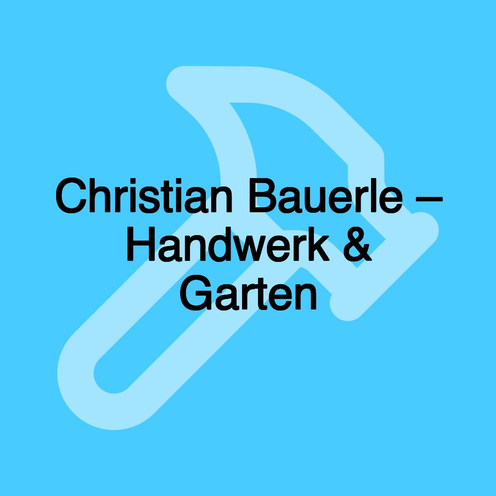 Christian Bauerle – Handwerk & Garten