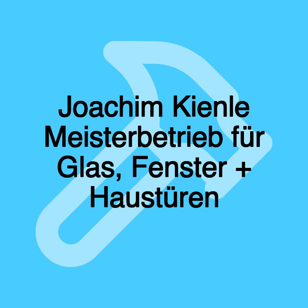 Joachim Kienle Meisterbetrieb für Glas, Fenster + Haustüren