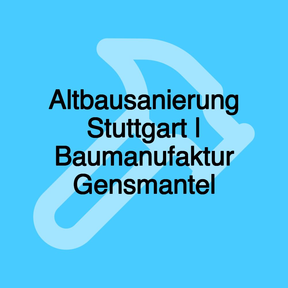 Altbausanierung Stuttgart | Baumanufaktur Gensmantel