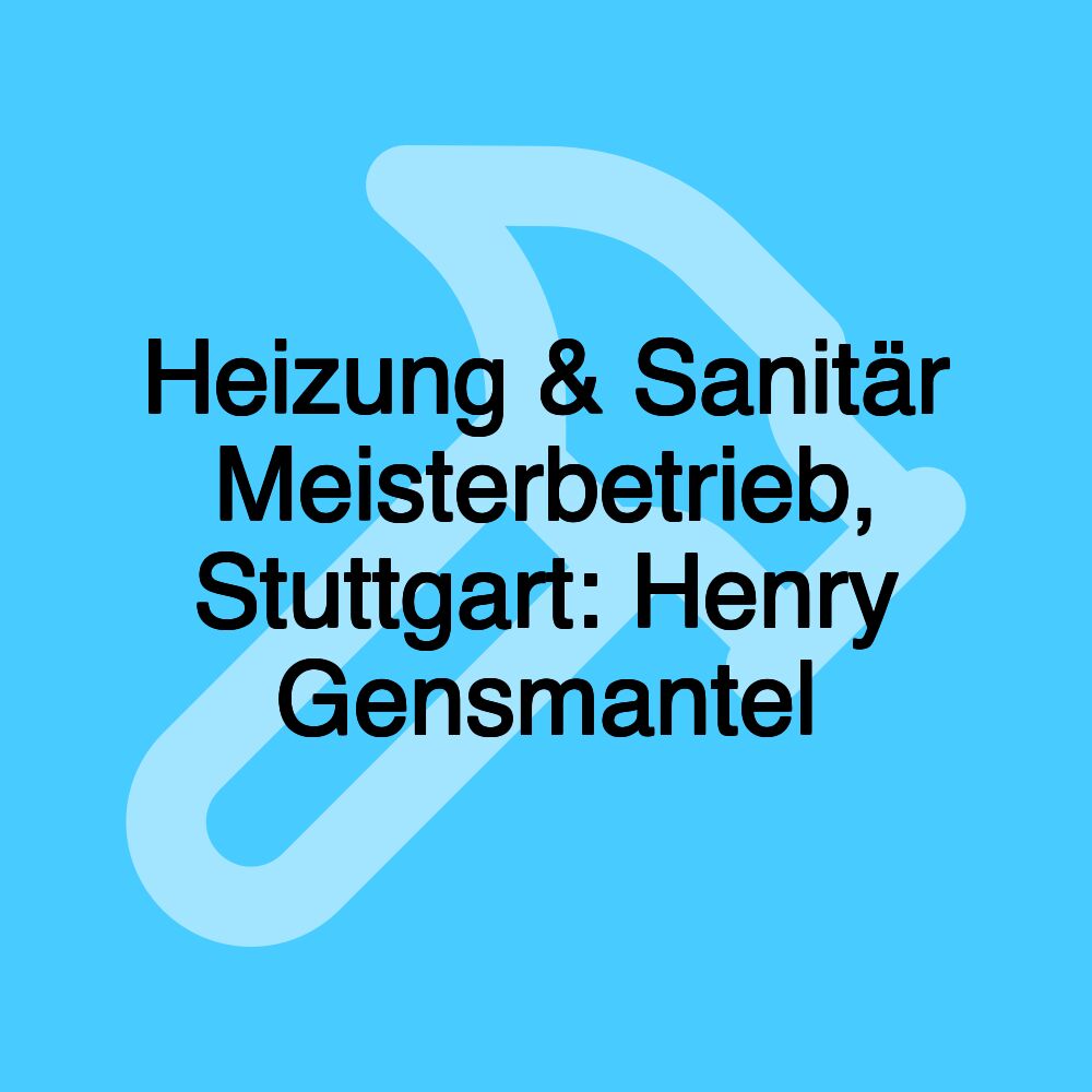 Heizung & Sanitär Meisterbetrieb, Stuttgart: Henry Gensmantel