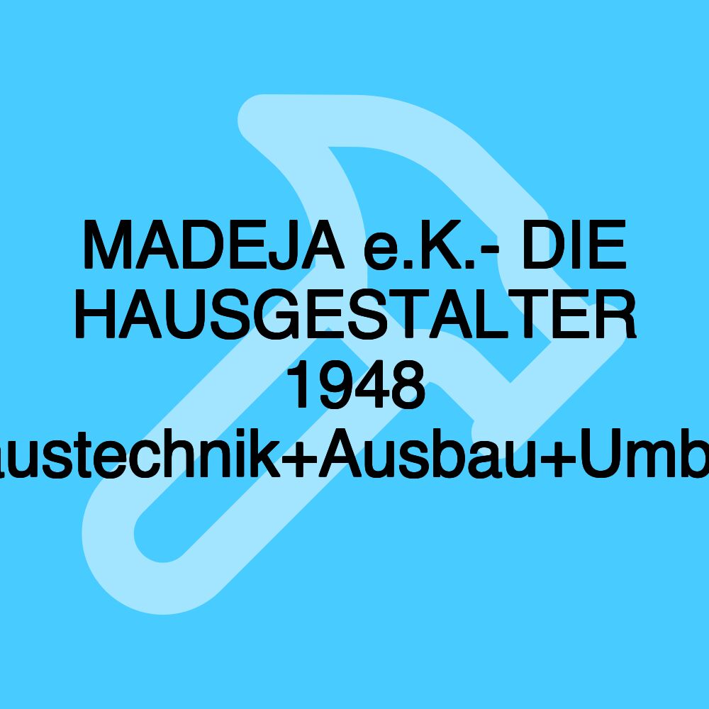 MADEJA e.K.- DIE HAUSGESTALTER 1948 Haustechnik+Ausbau+Umbau