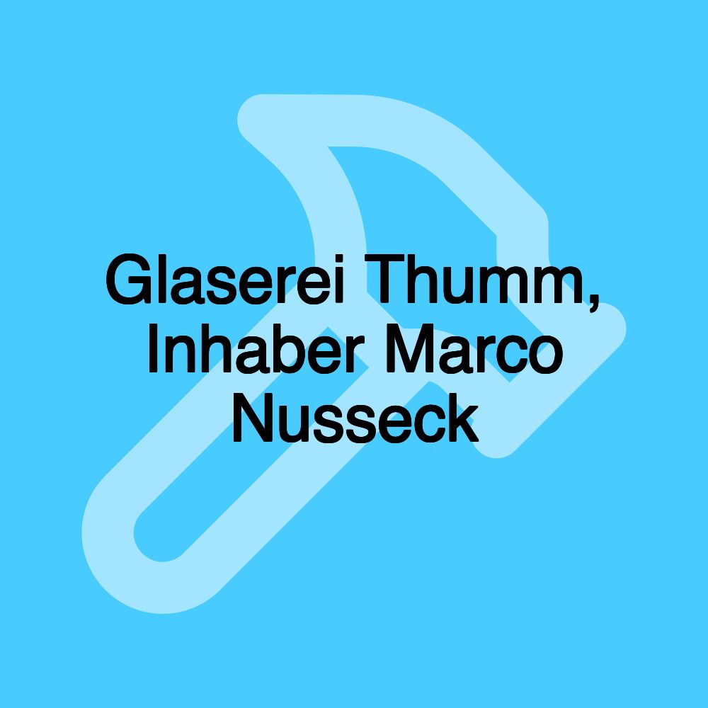 Glaserei Thumm, Inhaber Marco Nusseck