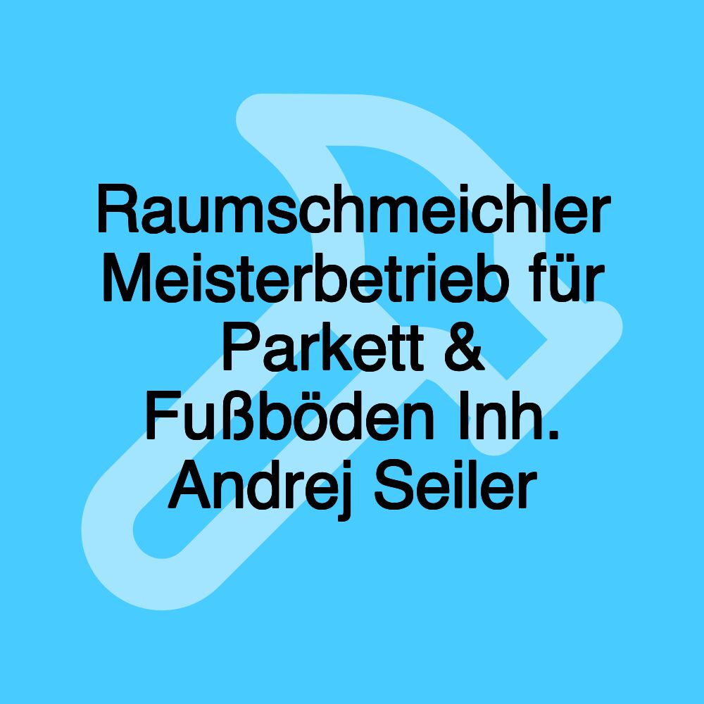 Raumschmeichler Meisterbetrieb für Parkett & Fußböden Inh. Andrej Seiler