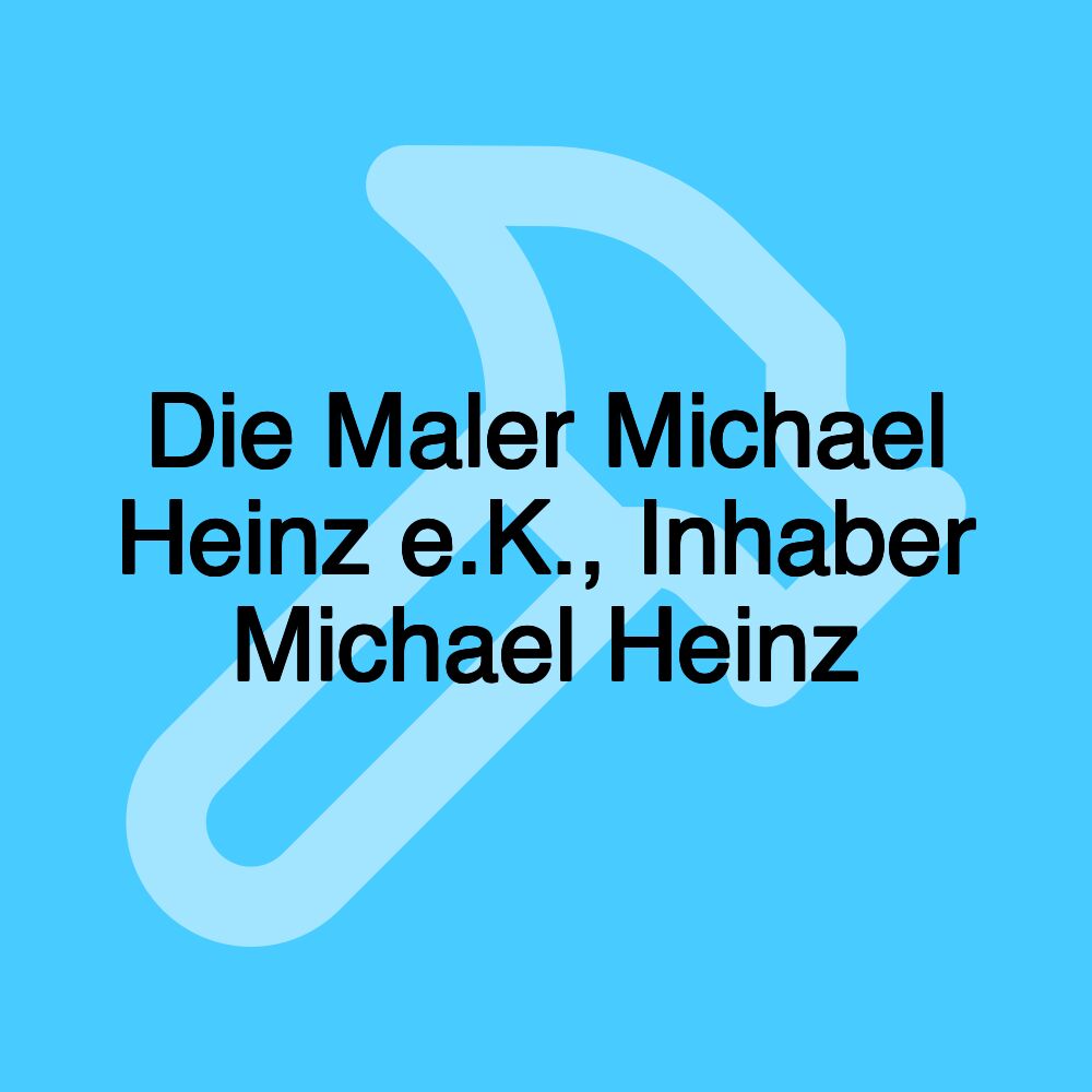 Die Maler Michael Heinz e.K., Inhaber Michael Heinz