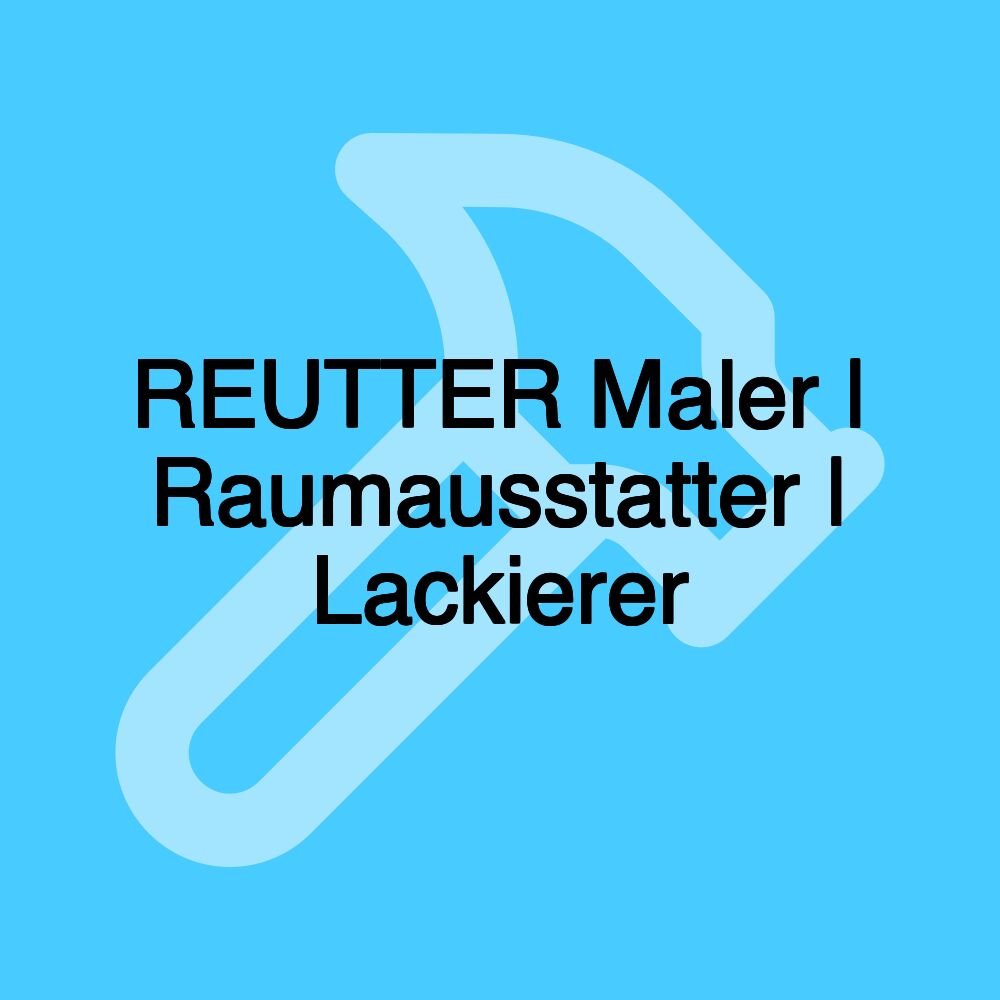 REUTTER Maler | Raumausstatter | Lackierer