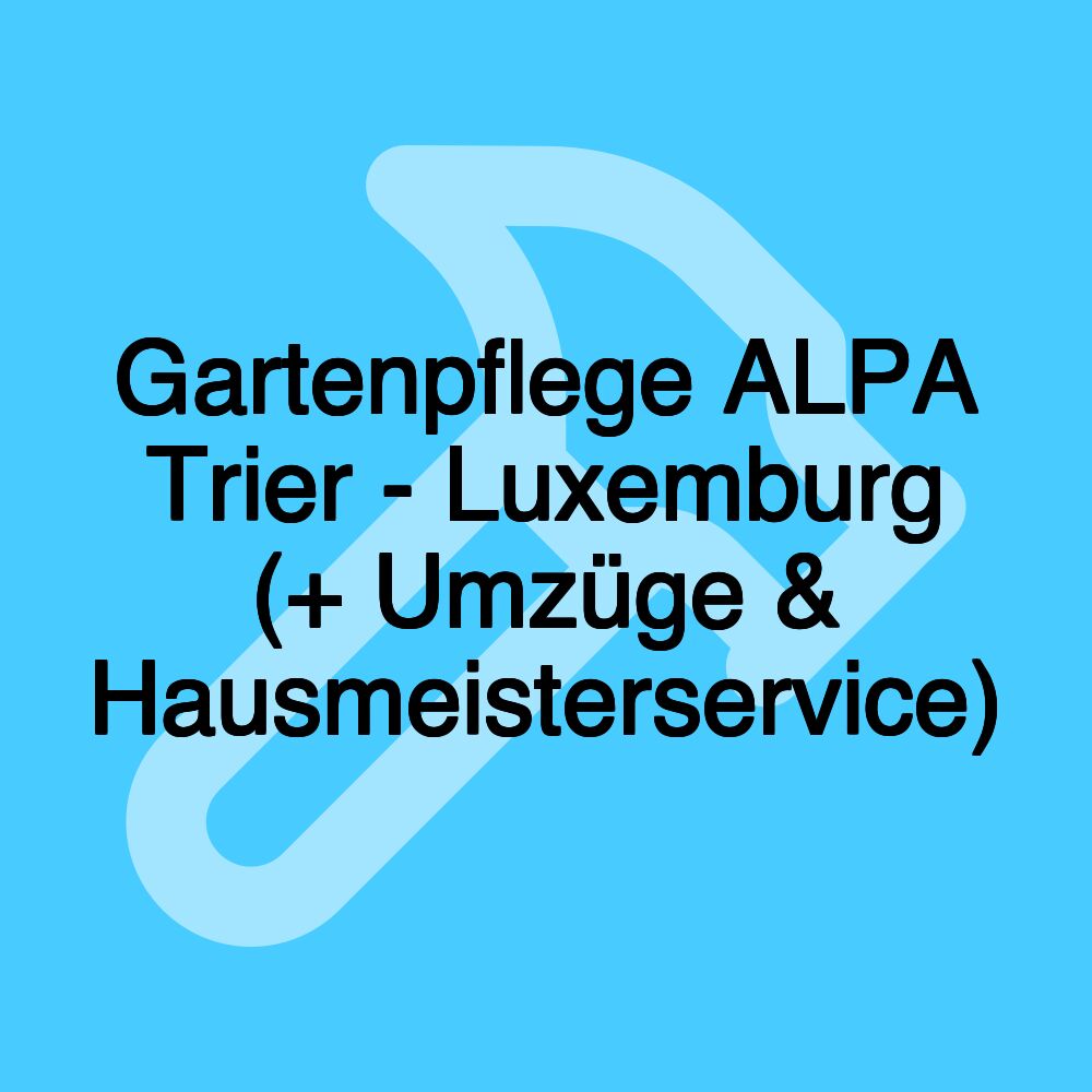 Gartenpflege ALPA Trier - Luxemburg (+ Umzüge & Hausmeisterservice)