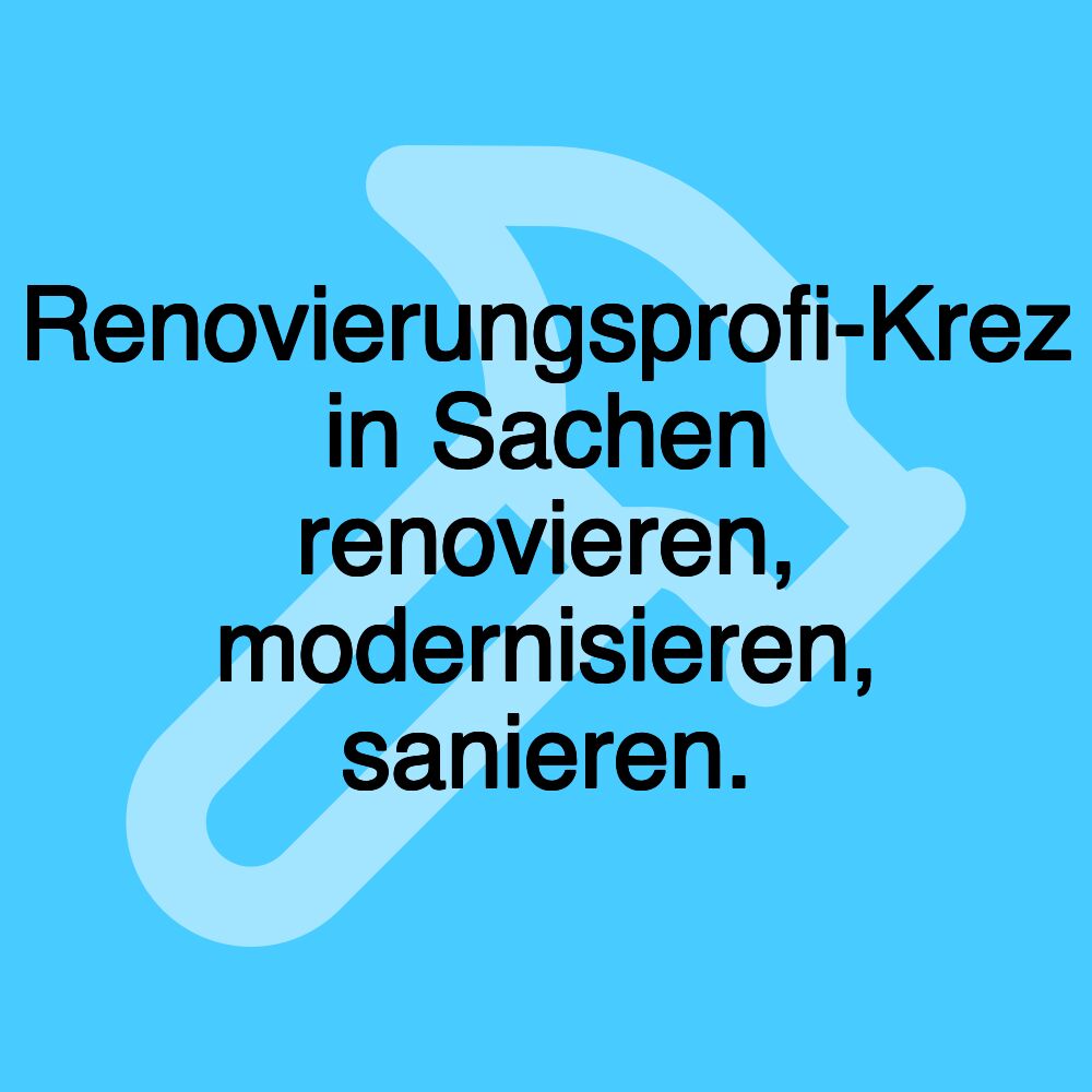 Renovierungsprofi-Krez in Sachen renovieren, modernisieren, sanieren.