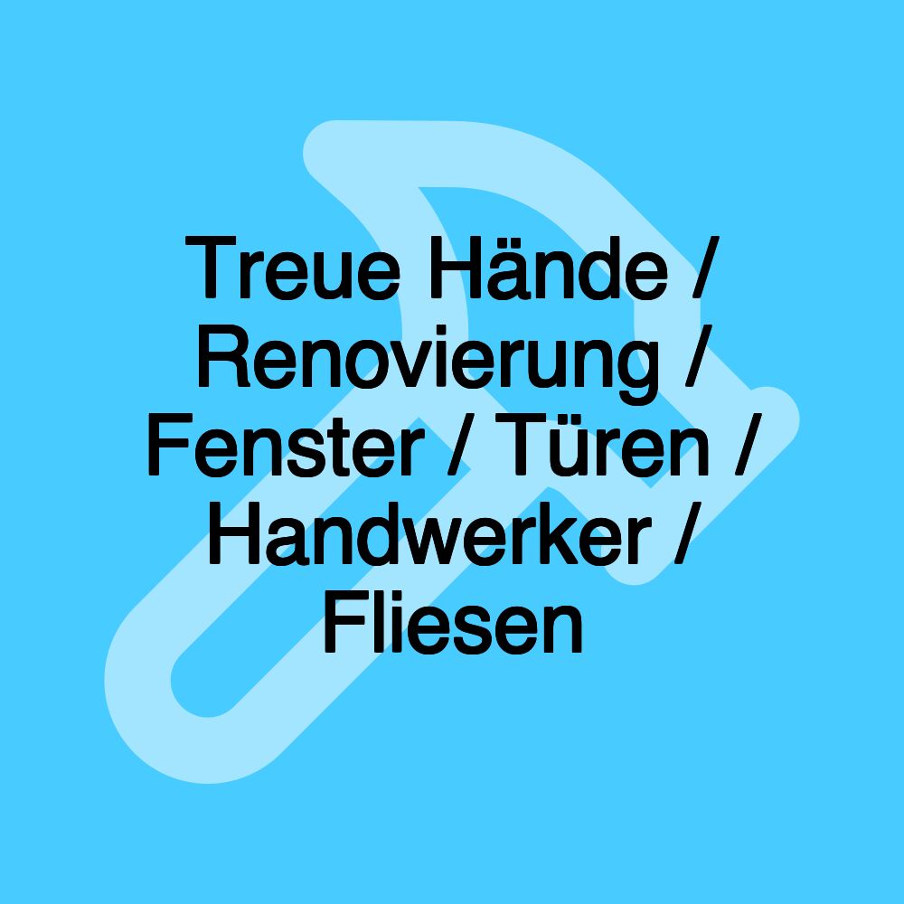 Treue Hände / Renovierung / Fenster / Türen / Handwerker / Fliesen