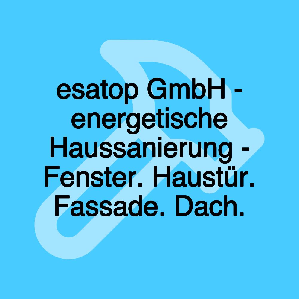 esatop GmbH - energetische Haussanierung - Fenster. Haustür. Fassade. Dach.