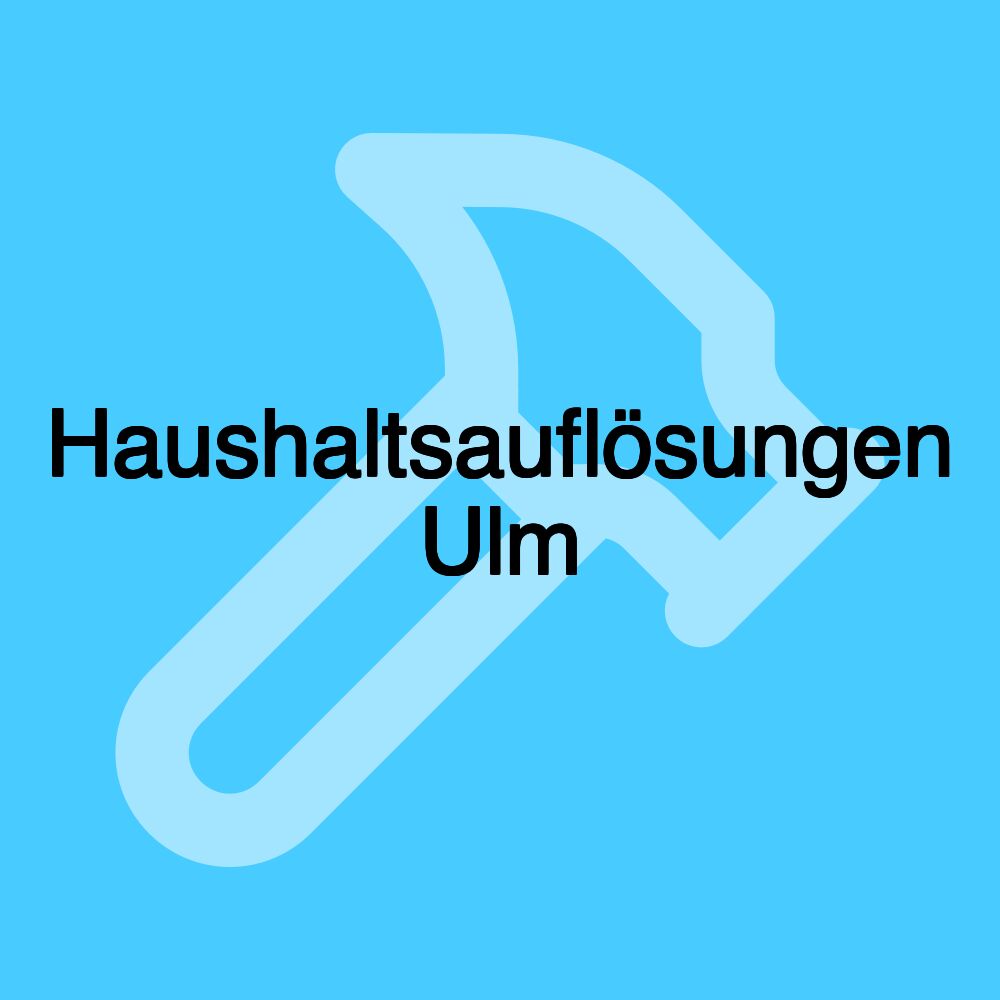 Haushaltsauflösungen Ulm