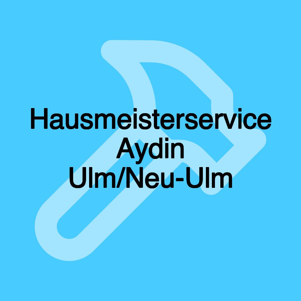 Hausmeisterservice Aydin Ulm/Neu-Ulm