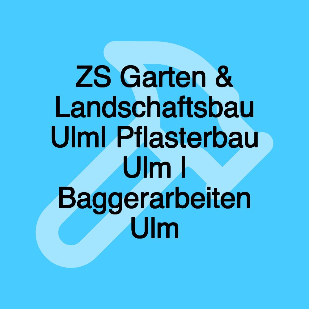 ZS Garten & Landschaftsbau Ulm| Pflasterbau Ulm | Baggerarbeiten Ulm