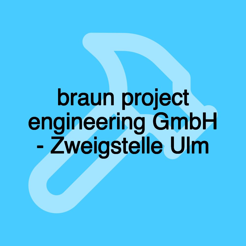 braun project engineering GmbH - Zweigstelle Ulm