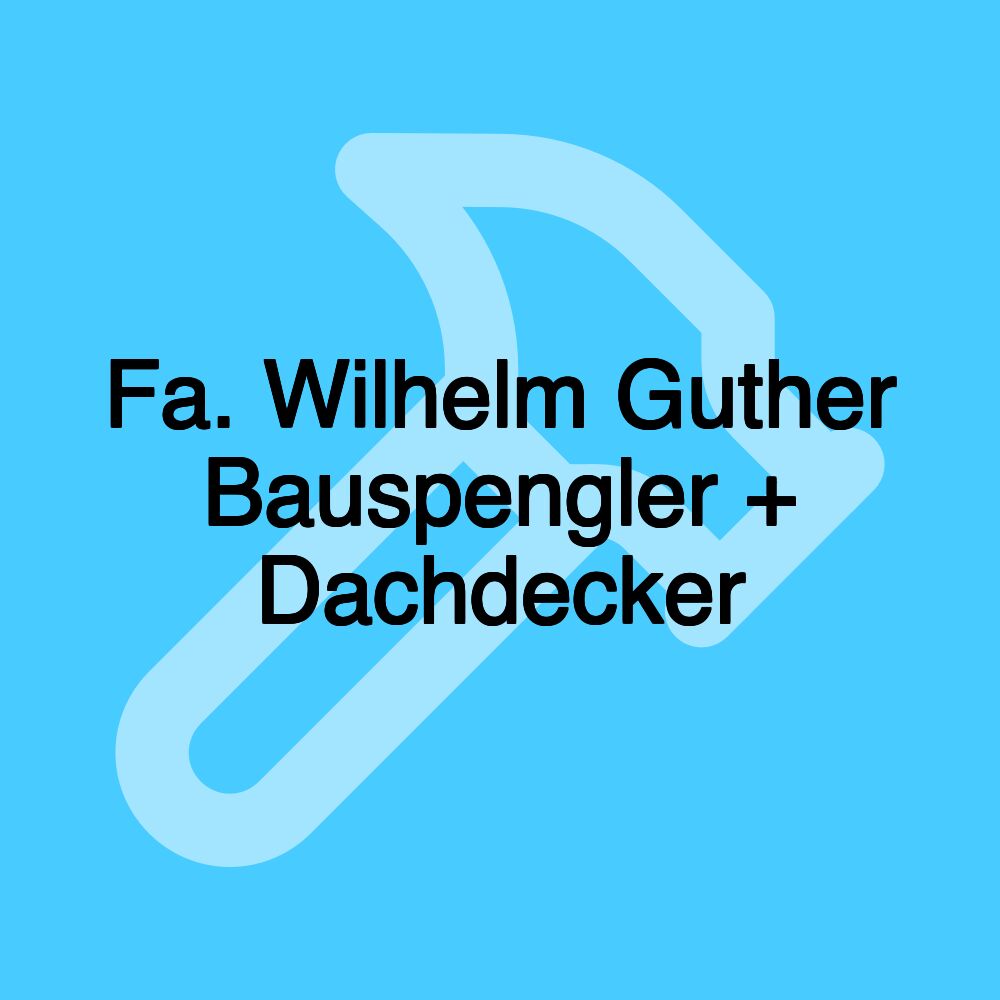 Fa. Wilhelm Guther Bauspengler + Dachdecker