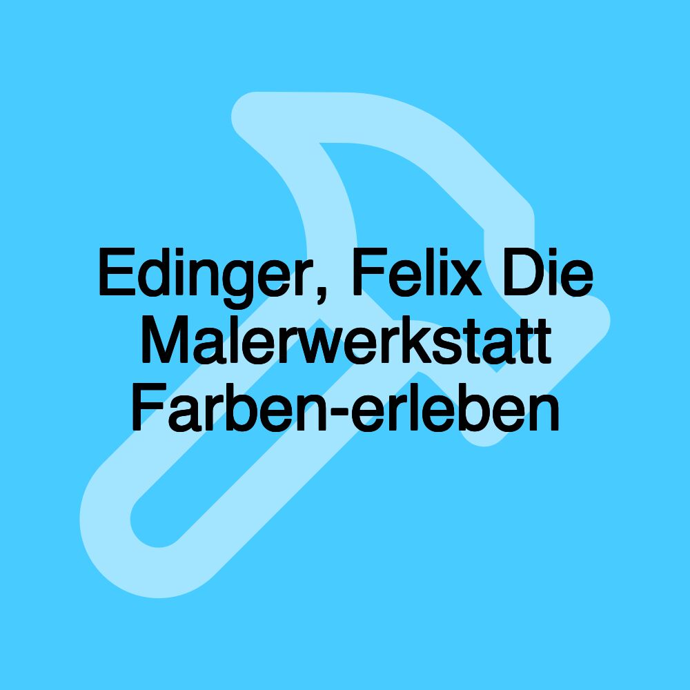 Edinger, Felix Die Malerwerkstatt Farben-erleben