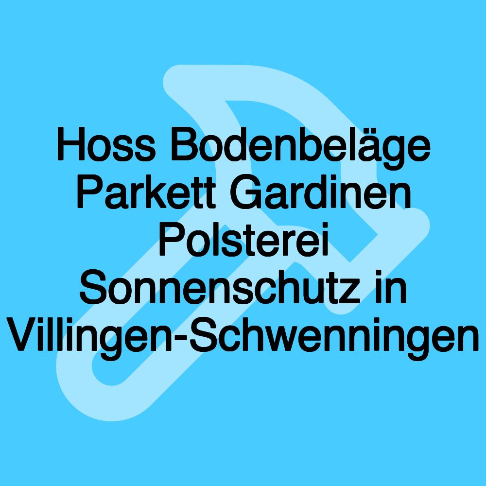 Hoss Bodenbeläge Parkett Gardinen Polsterei Sonnenschutz in Villingen-Schwenningen