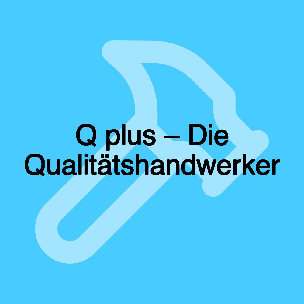 Q plus – Die Qualitätshandwerker