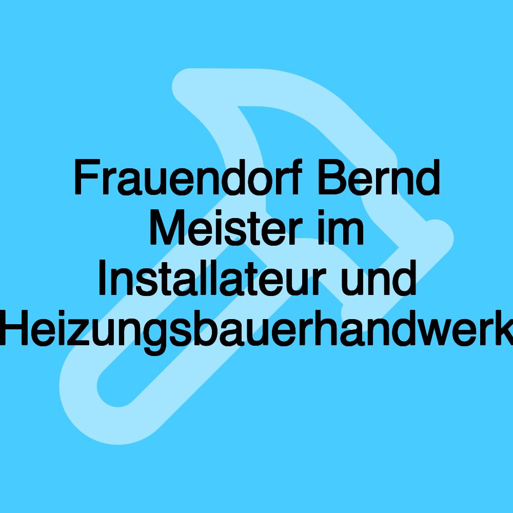 Frauendorf Bernd Meister im Installateur und Heizungsbauerhandwerk