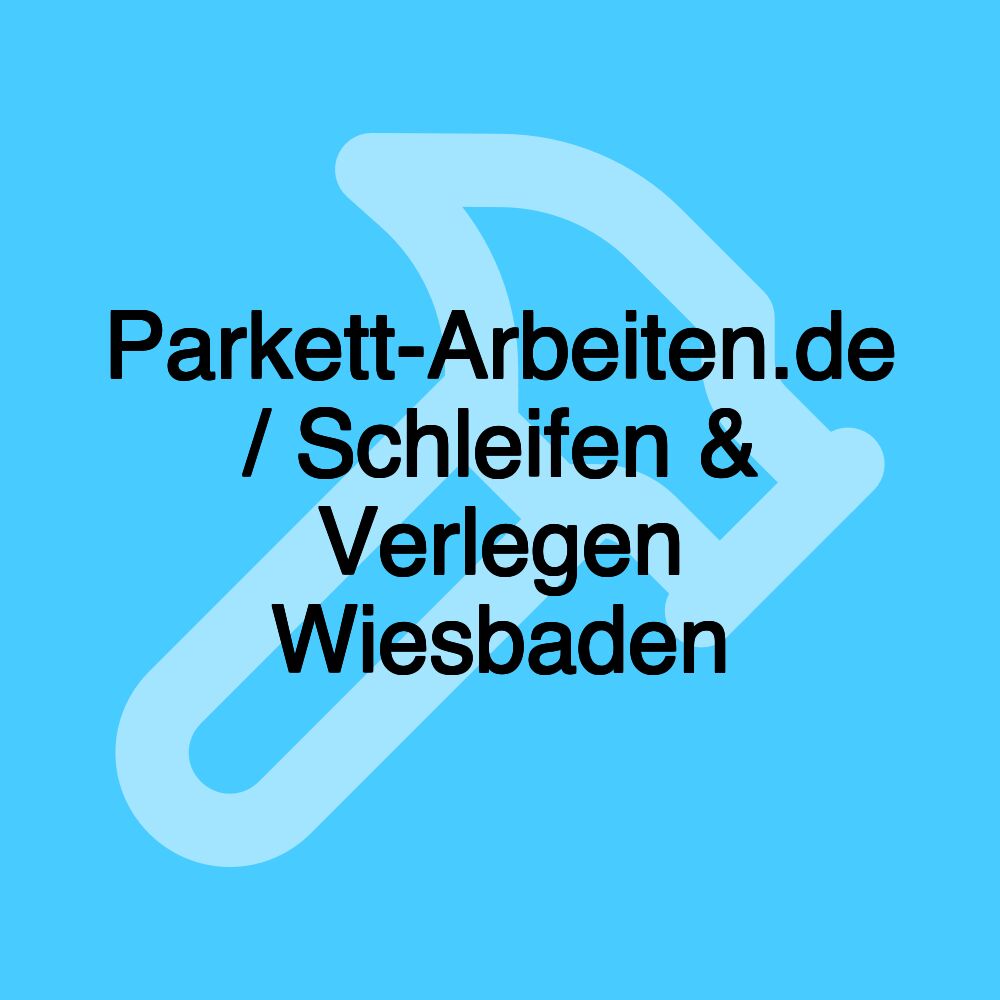 Parkett-Arbeiten.de / Schleifen & Verlegen Wiesbaden