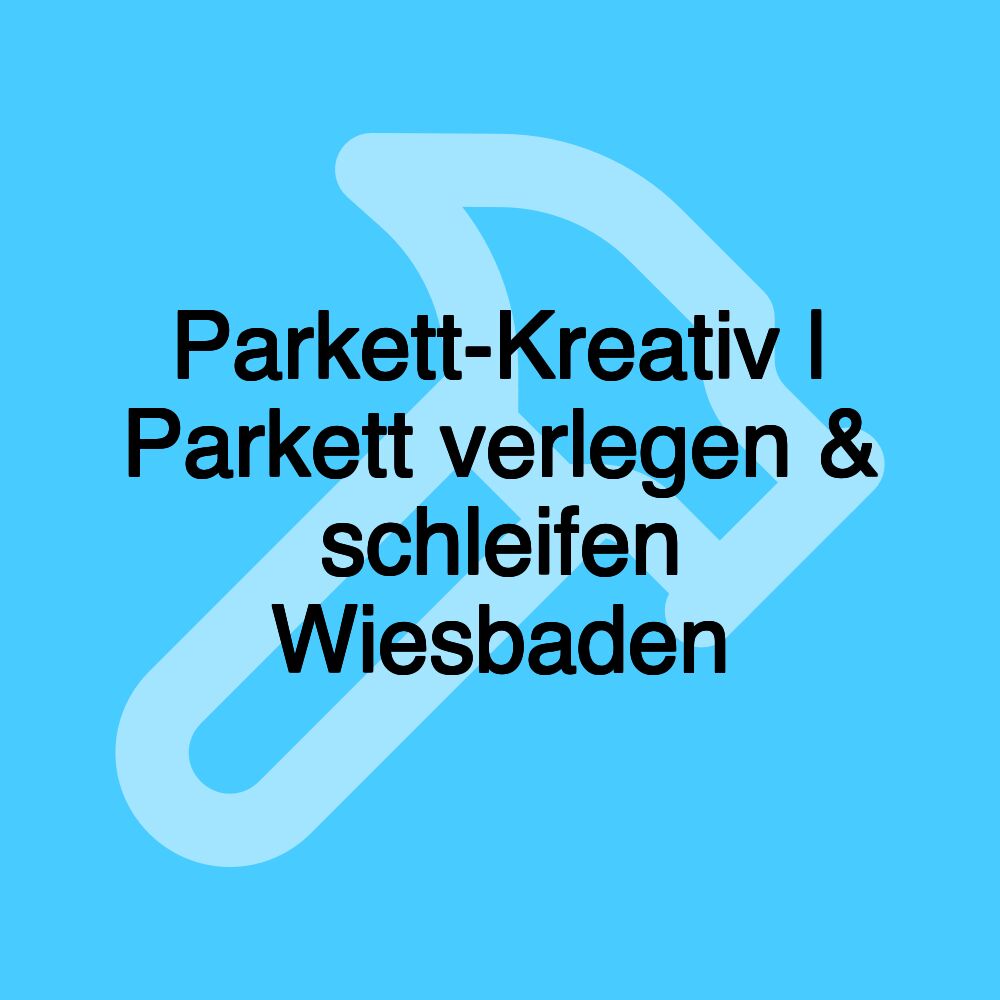 Parkett-Kreativ | Parkett verlegen & schleifen Wiesbaden