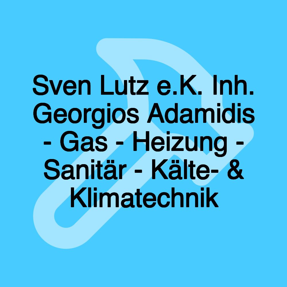 Sven Lutz e.K. Inh. Georgios Adamidis - Gas - Heizung - Sanitär - Kälte- & Klimatechnik