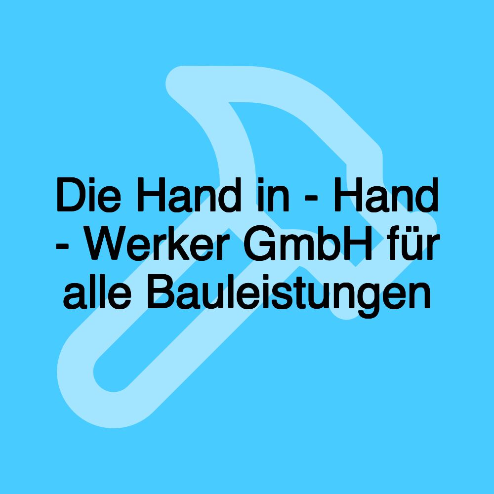 Die Hand in - Hand - Werker GmbH für alle Bauleistungen