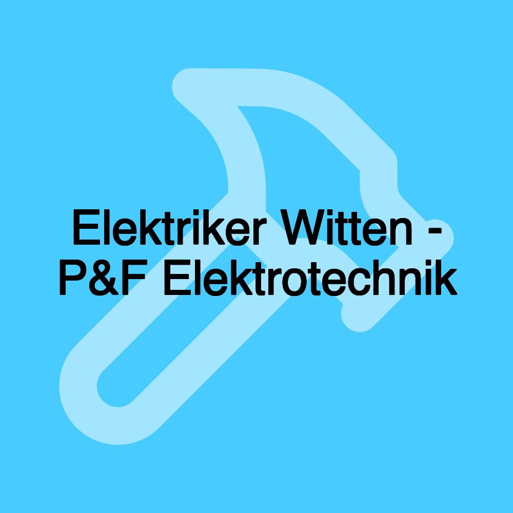 Elektriker Witten - P&F Elektrotechnik