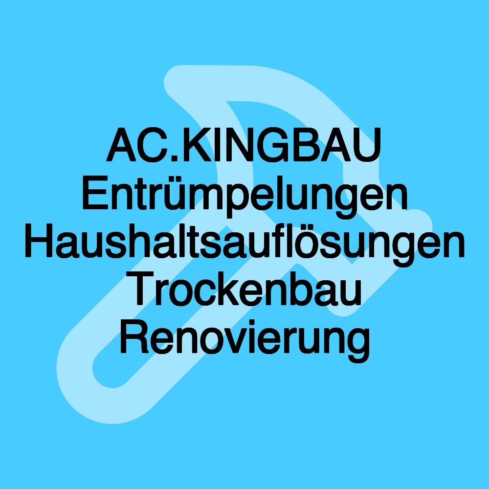 AC.KINGBAU Entrümpelungen Haushaltsauflösungen Trockenbau Renovierung