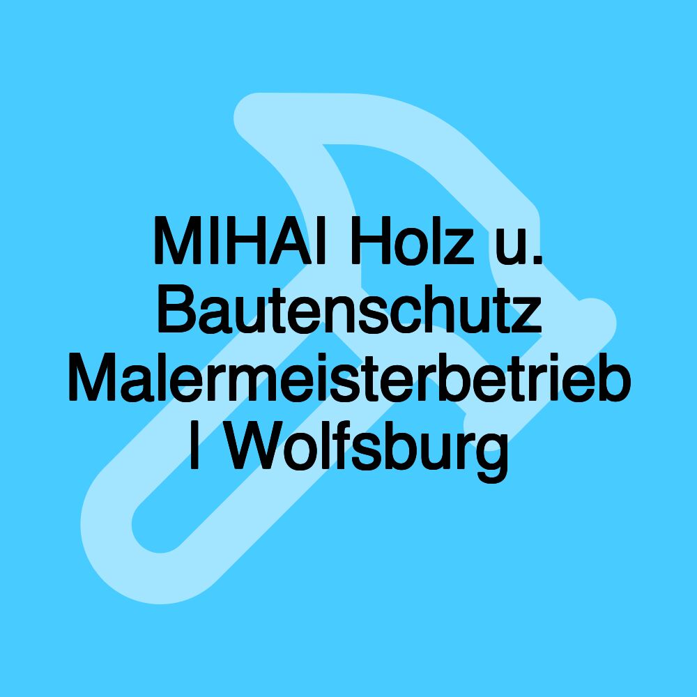 MIHAI Holz u. Bautenschutz Malermeisterbetrieb | Wolfsburg