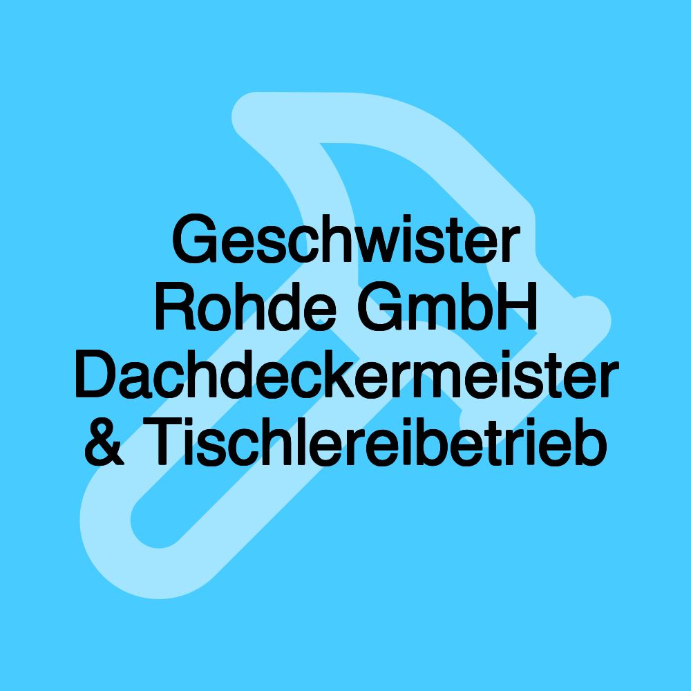 Geschwister Rohde GmbH Dachdeckermeister & Tischlereibetrieb