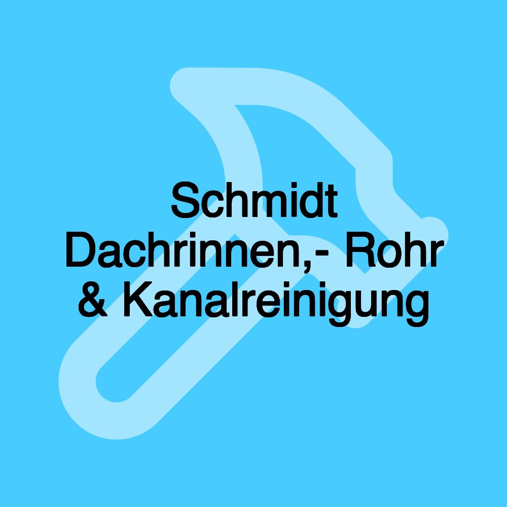 Schmidt Dachrinnen,- Rohr & Kanalreinigung