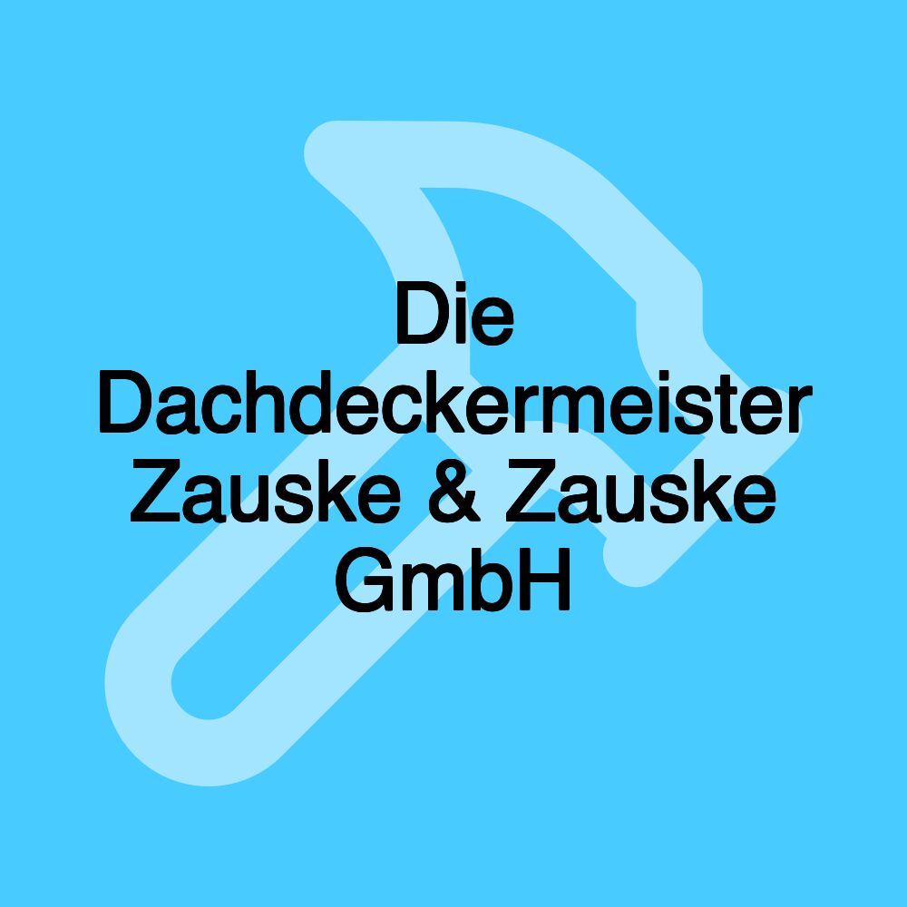 Die Dachdeckermeister Zauske & Zauske GmbH