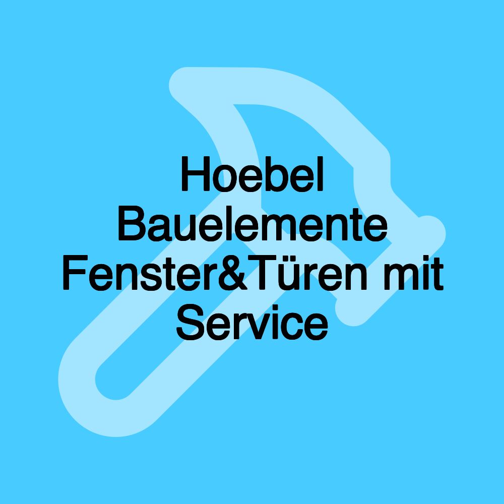 Hoebel Bauelemente Fenster&Türen mit Service