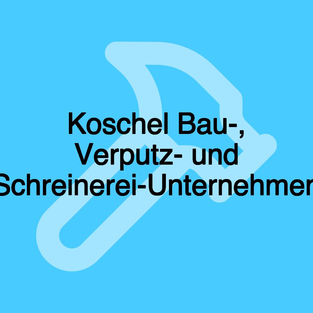 Koschel Bau-, Verputz- und Schreinerei-Unternehmen