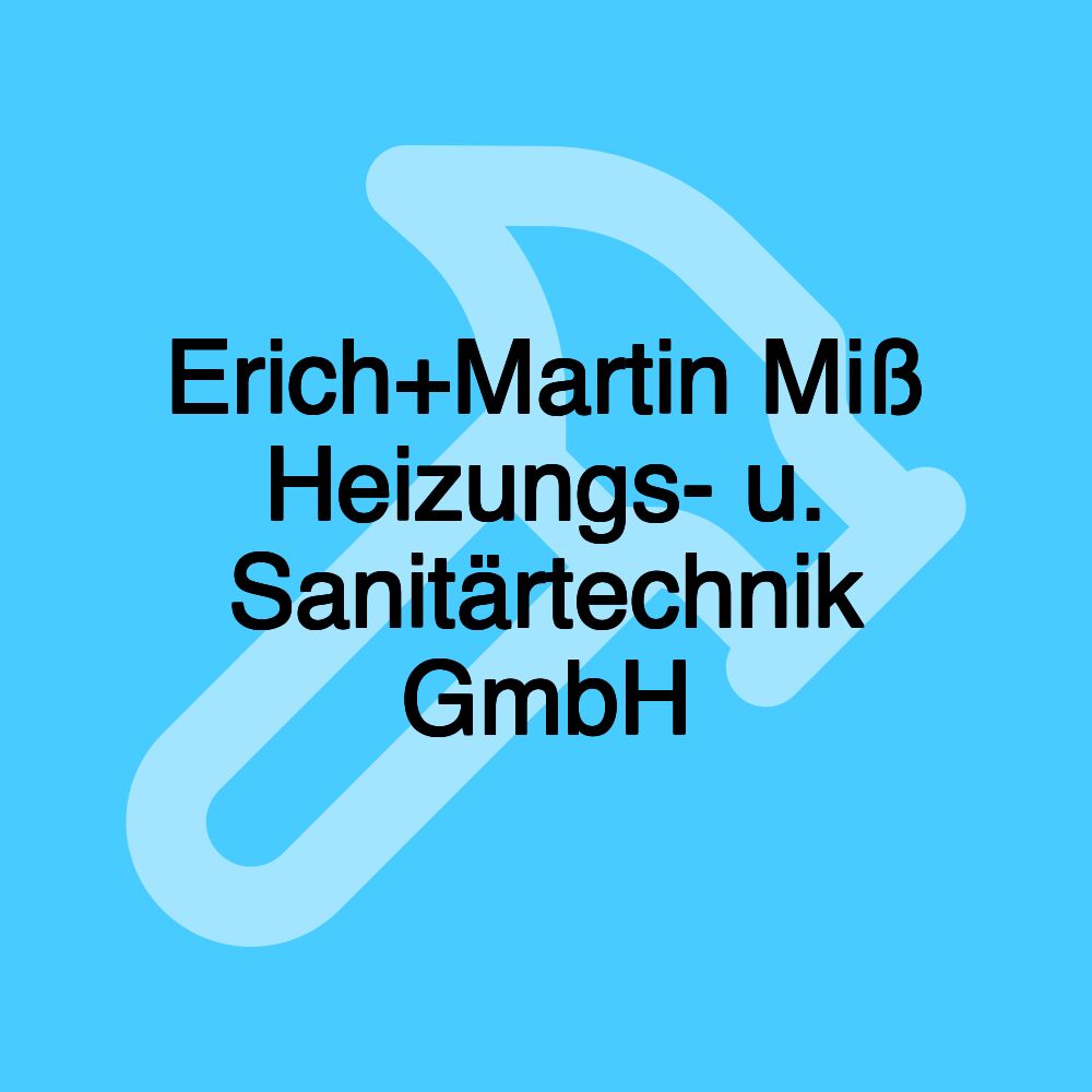 Erich+Martin Miß Heizungs- u. Sanitärtechnik GmbH