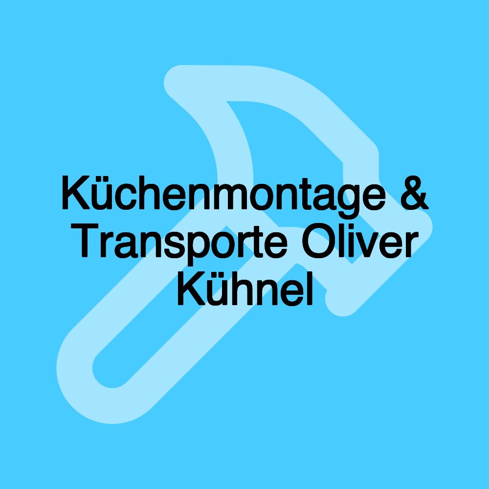 Küchenmontage & Transporte Oliver Kühnel