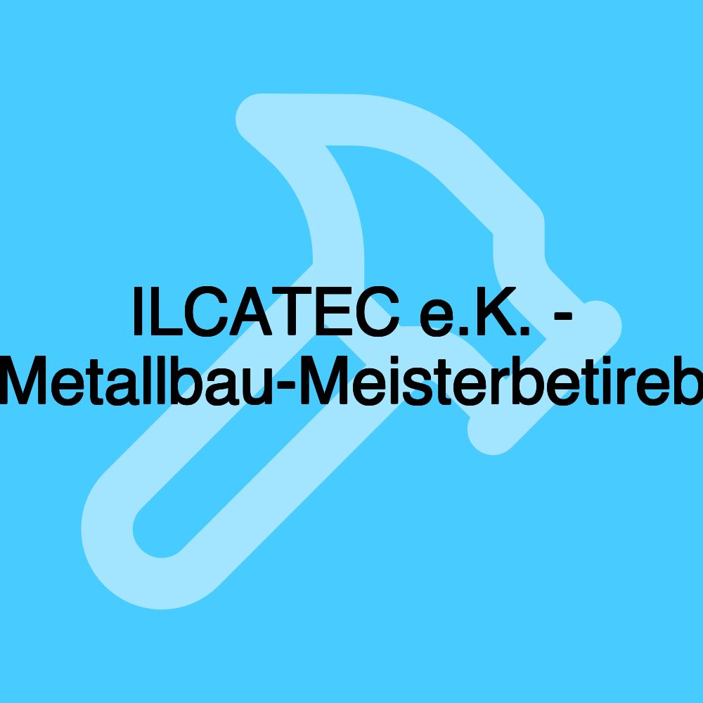 ILCATEC e.K. - Metallbau-Meisterbetireb