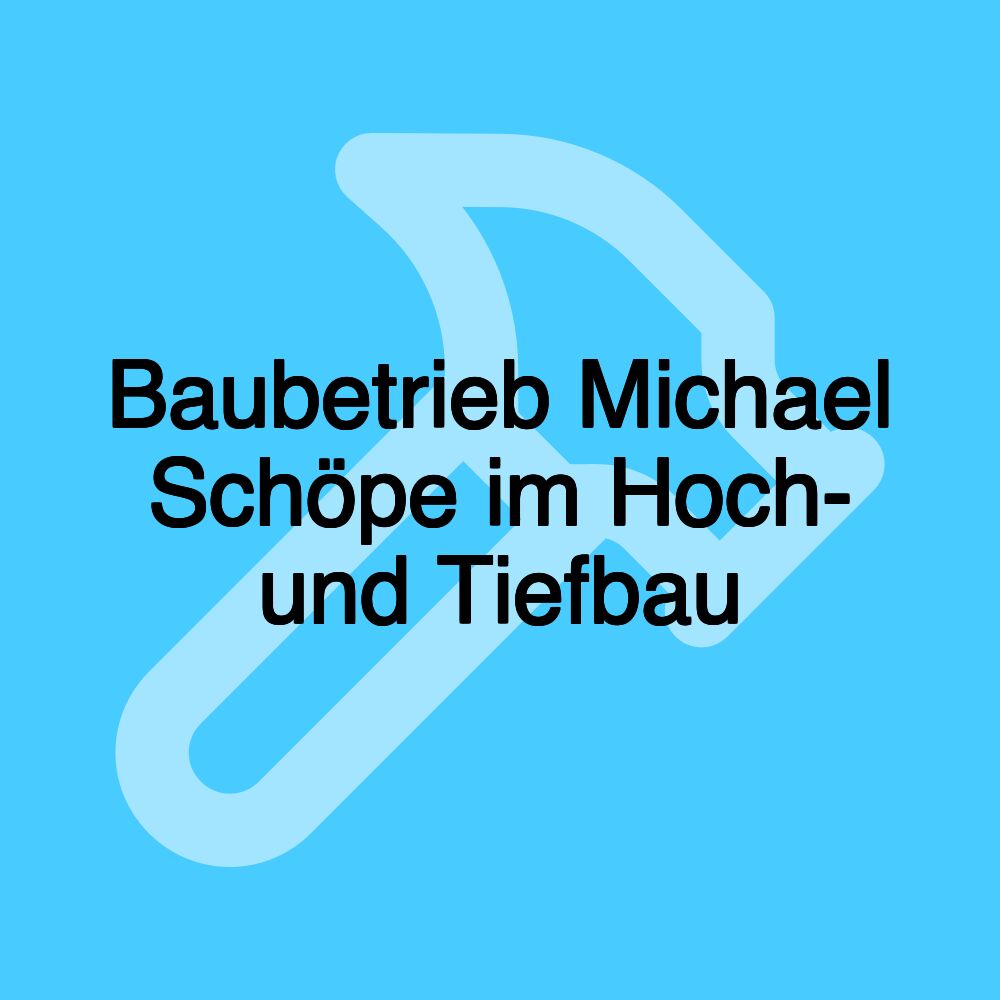 Baubetrieb Michael Schöpe im Hoch- und Tiefbau