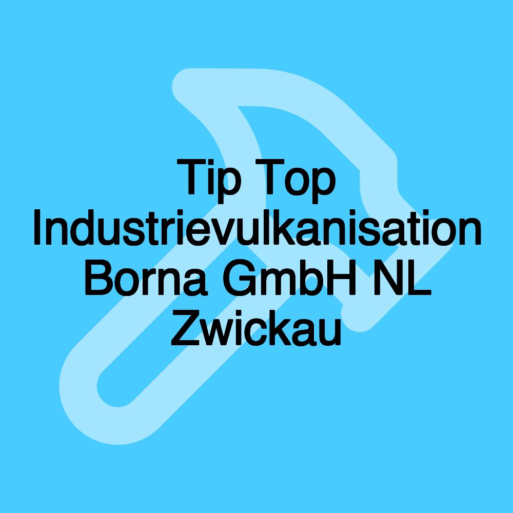 Tip Top Industrievulkanisation Borna GmbH NL Zwickau