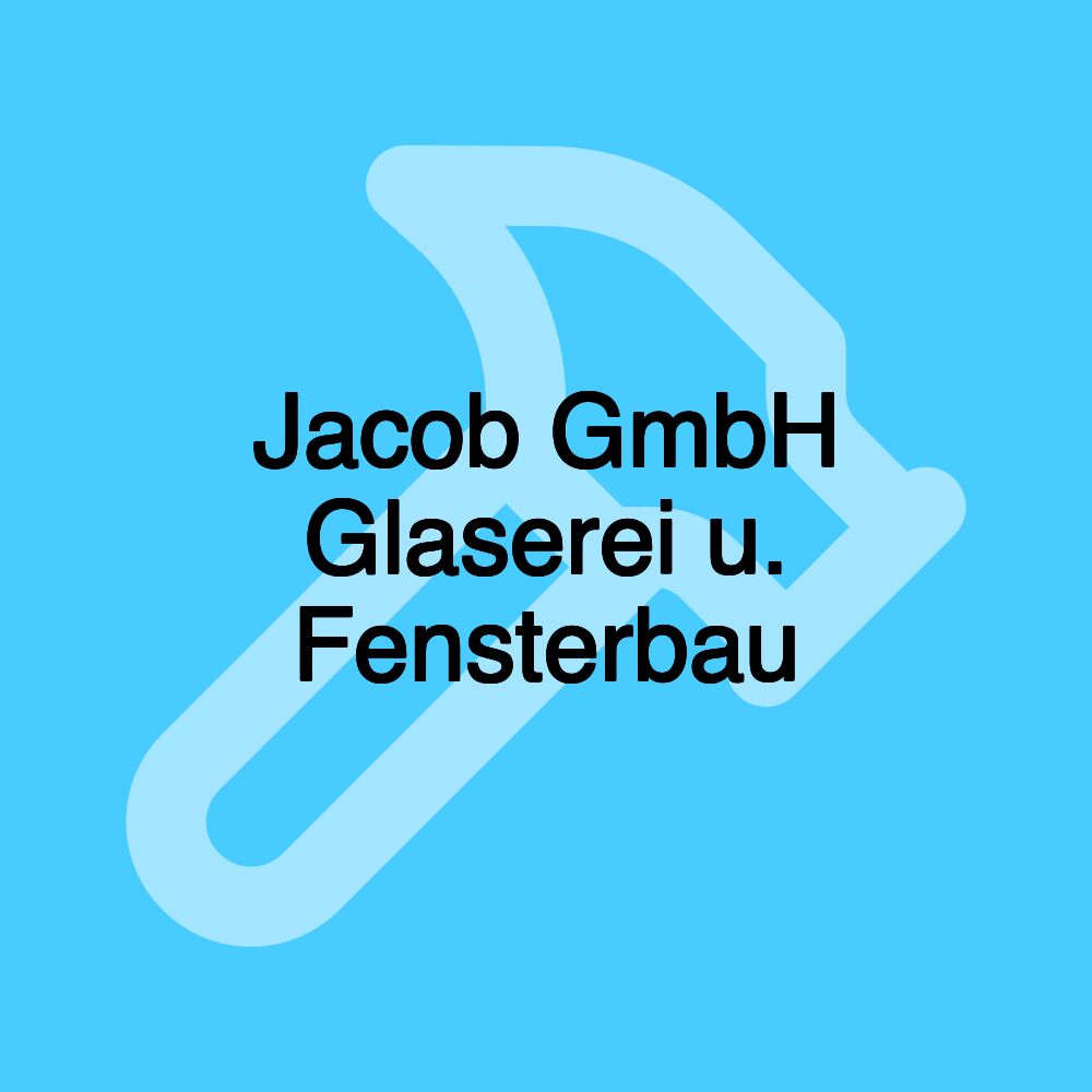 Jacob GmbH Glaserei u. Fensterbau