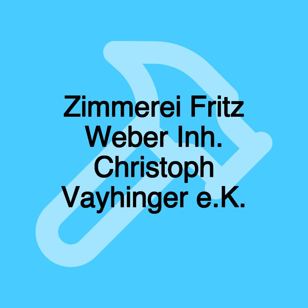 Zimmerei Fritz Weber Inh. Christoph Vayhinger e.K.