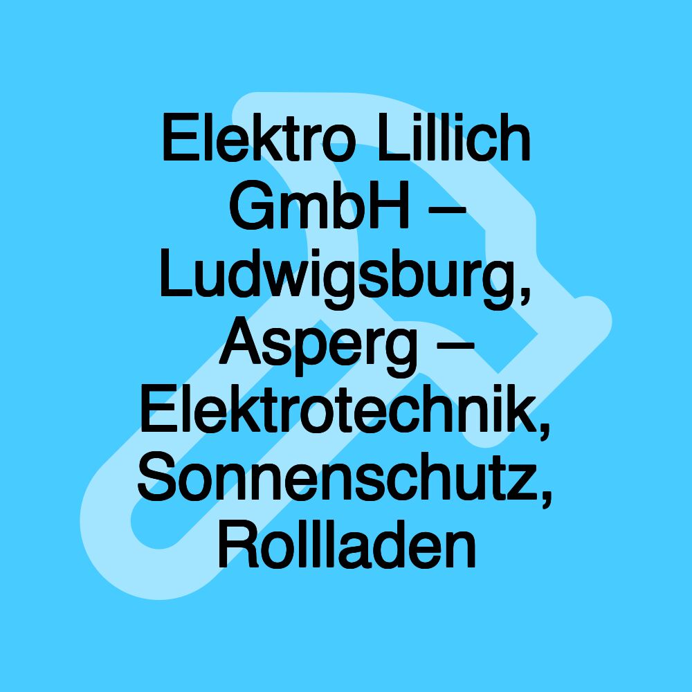 Elektro Lillich GmbH – Ludwigsburg, Asperg – Elektrotechnik, Sonnenschutz, Rollladen