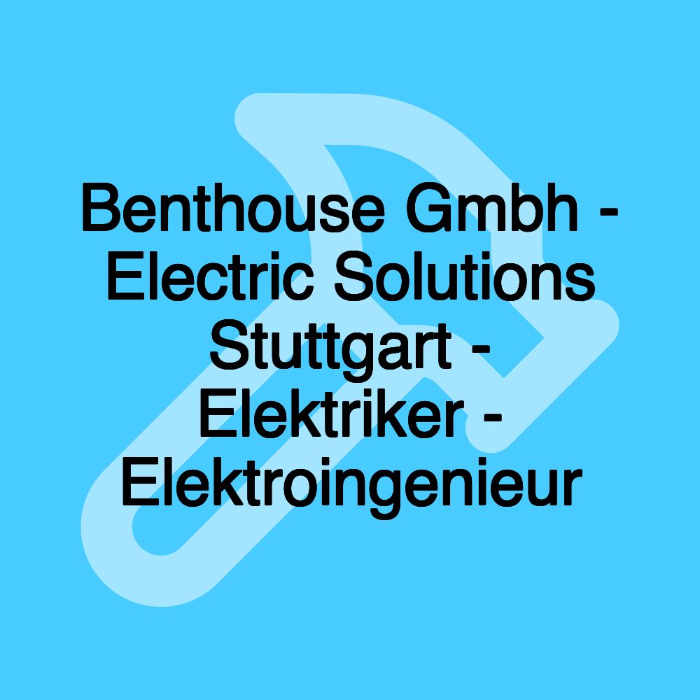 Benthouse Gmbh - Electric Solutions Stuttgart - Elektriker - Elektroingenieur