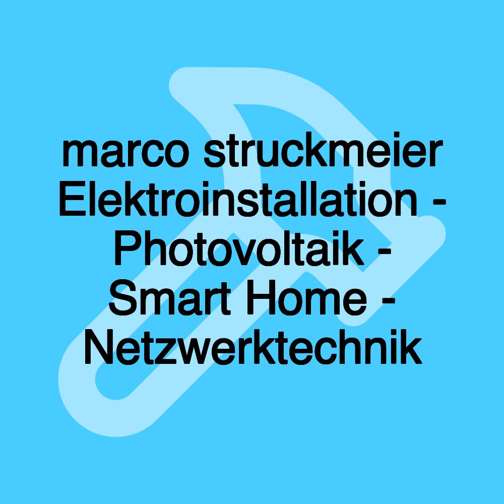 marco struckmeier Elektroinstallation - Photovoltaik - Smart Home - Netzwerktechnik