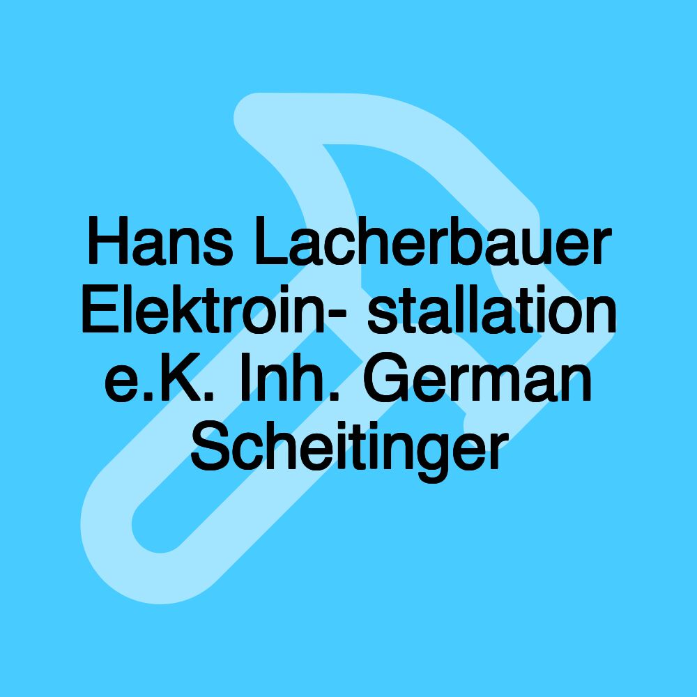 Hans Lacherbauer Elektroin- stallation e.K. Inh. German Scheitinger