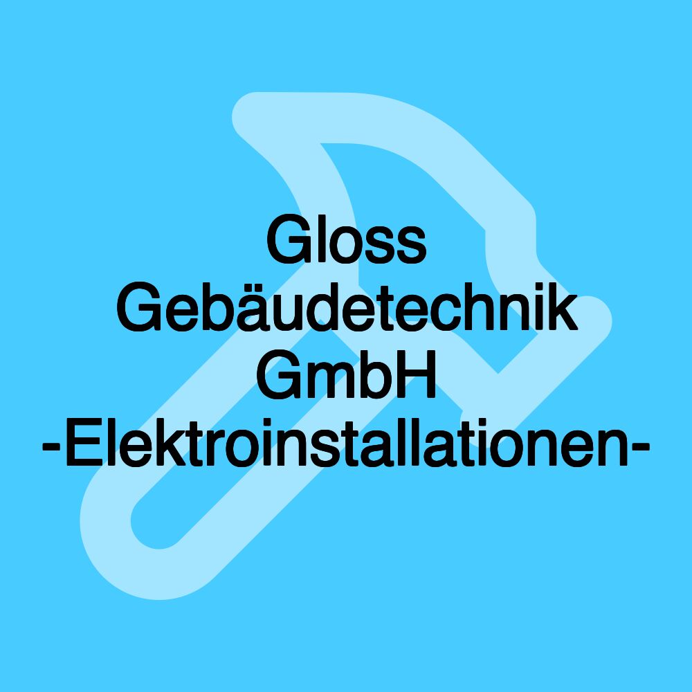 Gloss Gebäudetechnik GmbH -Elektroinstallationen-