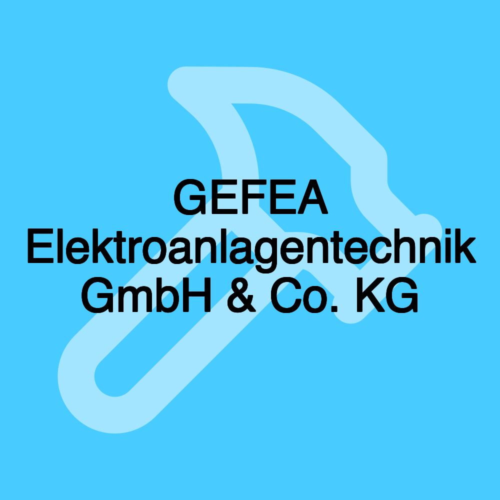 GEFEA Elektroanlagentechnik GmbH & Co. KG