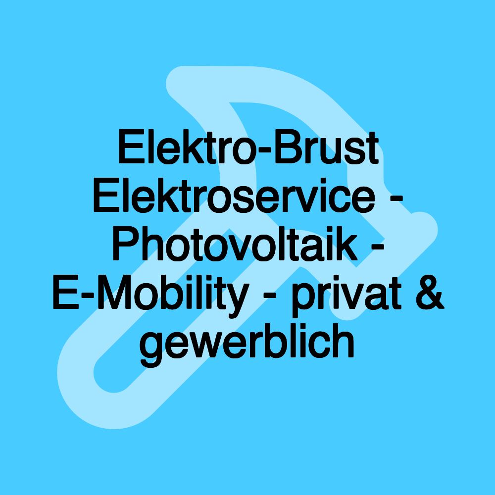 Elektro-Brust Elektroservice - Photovoltaik - E-Mobility - privat & gewerblich