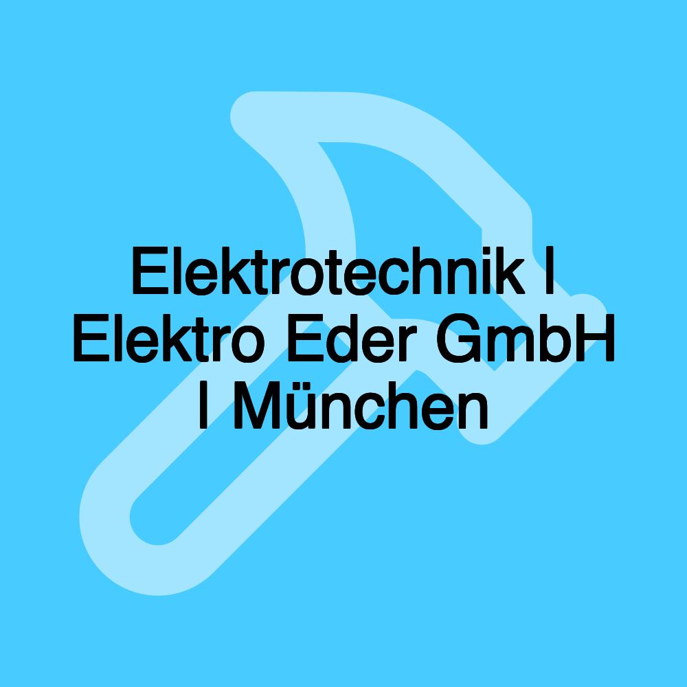 Elektrotechnik | Elektro Eder GmbH | München