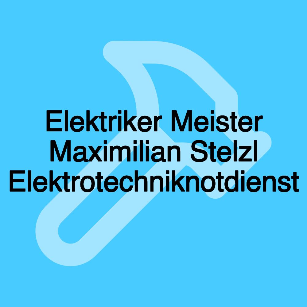 Elektriker Meister Maximilian Stelzl Elektrotechniknotdienst